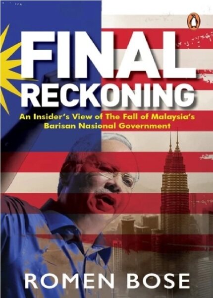 Final Reckoning: An Insider’s View of the Fall of Malaysia’s Barisan Nasional Government: 9789814954549 : By  BOSE,ROMEN Malaysia