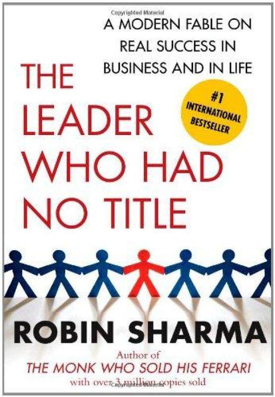 The Leader Who Had No Title: A Modern Fable on Real Success in Business and in Life By Sharma Robin Malaysia