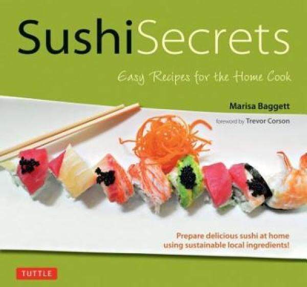 Sushi Secrets: Easy Recipes For The Home Cook. Prepare Delicious Sushi At Home Using Sustainable Local Ingredients! by Marisa Baggett #  Cookbooks, Food and Drinks, Non-Fiction, Lifestyle (Tuttle Publishing) Malaysia