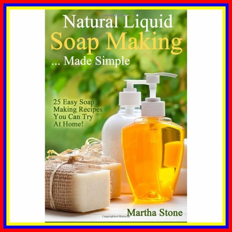 Natural Liquid Soap Making Made Simple 25 Easy Soap Making Recipes Malaysia