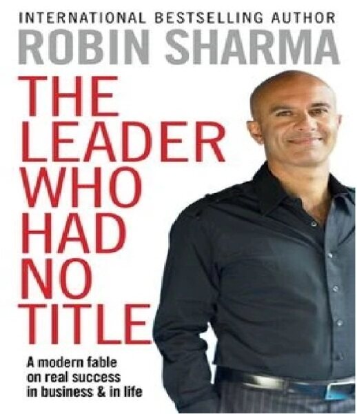The Leader Who Had No Title: A Modern Fable on Real Success in Business & in Life: 9781849833844: By Sharma, Robin Malaysia